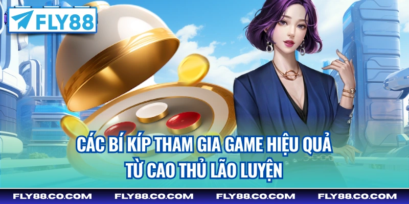Các bí kíp tham gia game hiệu quả từ cao thủ lão luyện