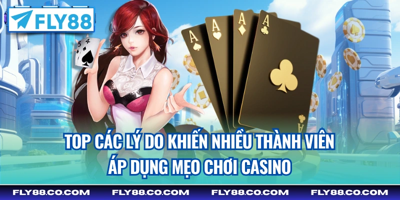 Top các lý do khiến nhiều thành viên áp dụng mẹo chơi Casino